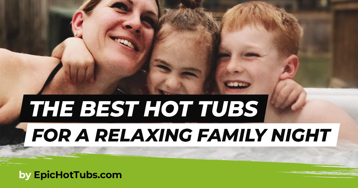 The Best Hot Tubs for Families