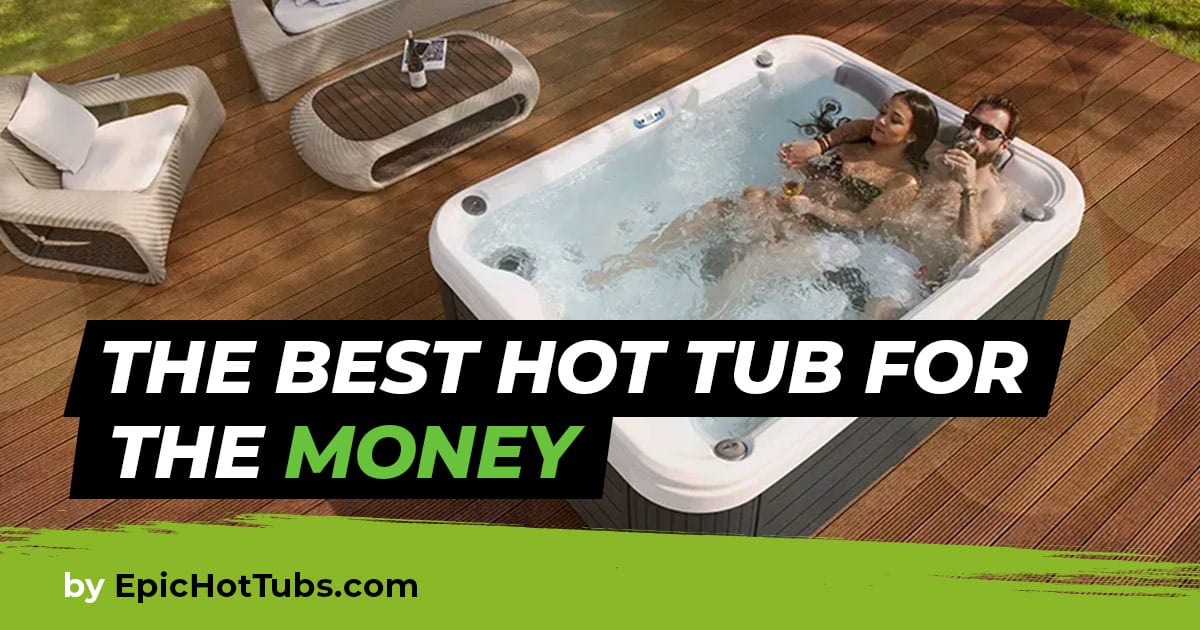 Choosing the Best Hot Tub for the Money 7 Factors to Consider