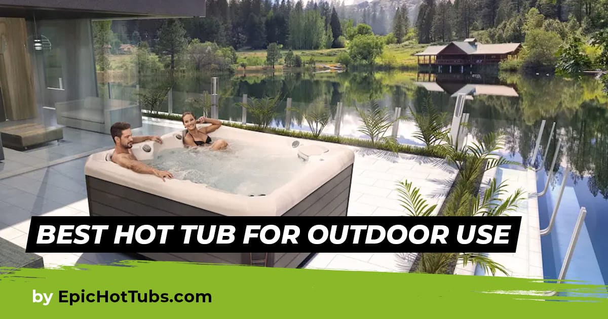 Best Hot Tub for Outdoor Use Our Guide and Top Choices